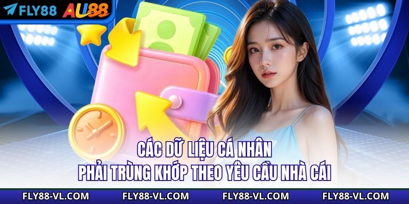 Các dữ liệu cá nhân phải trùng khớp theo yêu cầu nhà cái