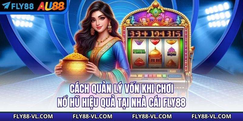 Cách Quản Lý Vốn Khi Chơi Nổ Hũ Hiệu Quả Tại Nhà Cái Fly88
