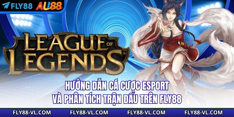Hướng dẫn cá cược Esport và phân tích trận đấu trên Fly88