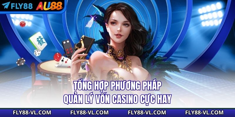 Tổng hợp phương pháp quản lý vốn casino cực hay